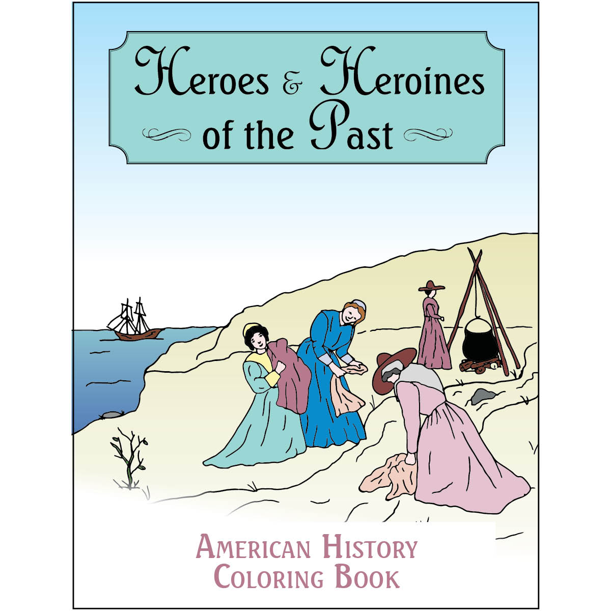 Heroes & Heroines of the Past: American History Coloring Book