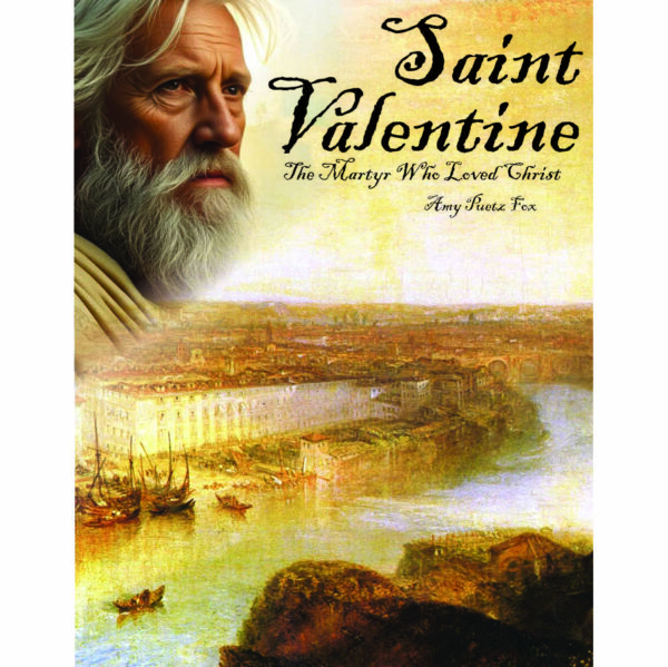 Saint Valentine: The Martyr Who Loved Christ by Amy Puetz Fox